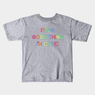 It's a Good Thing I'm Cute Kids T-Shirt